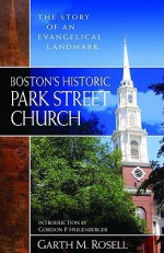 Boston's Historic Park Street Church: The Story of an Evangelical Landmark - Garth M. Rosell