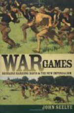 War Games: Richard Harding Davis and the New Imperialism - John Seelye