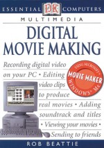 Essential Computers: Digital Movie Making (Essential Computers Series) - Robert Beattie, Rob Beattie