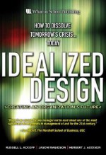 Idealized Design: How to Dissolve Tomorrow's Crisis...Today - Russell L. Ackoff, Jason Magidson, Herbert J. Addison