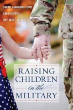 Raising Children in the Military - Cheryl Lawhorne-Scott, Don Philpott, Jeff Scott