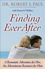 Finding Ever After: A Romantic Adventure for Her, An Adventurous Romance for Him - Dr. Robert S. Paul, Donna K. Wallace