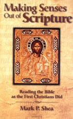 Making Senses Out of Scripture: Reading the Bible as the First Christians Did - Mark P. Shea, Jeff Cavins