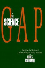 The Science Gap: Dispelling The Myths And Understanding The Reality Of Science - Milton A. Rothman