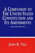 A Companion to The United States Constitution and Its Amendments - John R. Vile