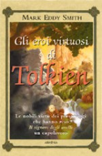 Gli eroi virtuosi di Tolkien - Mark Eddy Smith, Rossana Terrone