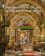 The Conventual Church of the Knights of Malta: Splendour, History and Art of St John's Co-Cathedral, Valletta - Cynthia De Giorgio