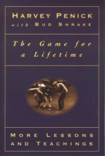 The Game for a Lifetime: More Lessons and Teachings - Harvey Penick, Bud Shrake