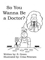 So You Wanna Be a Doctor? - S. Green