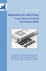 Regolamento Ue Sulla Privacy: Principi Generali E Ruolo del Data Protection Officer - Matteo Colombo