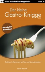 Der kleine Gastro-Knigge 2100: Esskultur, im Restaurant, bei Tisch und das Arbeitsessen (German Edition) - Horst Hanisch