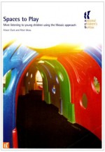 Spaces to Play: More Listening to Young Children Using the Mosaic Approach - Alison Clark, Peter Moss