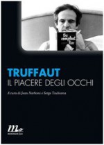 Il piacere degli occhi - François Truffaut, Jean Narboni, Serge Toubiana, Melania Biancat