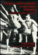 Dancer's Guide to Injuries of the Lower Extremity: Diagnosis, Treatment, Care - Stuart Wright