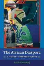 The African Diaspora: A History Through Culture - Patrick Manning