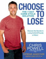 Choose to Lose: The 7-Day Carb Cycle Solution - Chris Powell