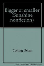 Bigger or smaller (Sunshine nonfiction) - Brian Cutting