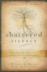 Shattered Silence: The Untold Story of a Serial Killer's Daughter - Melissa G. Moore, M. Bridget Cook