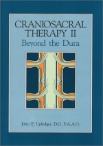 Craniosacral Therapy II: Beyond the Dura - John E. Upledger, Lillian L. Bensky