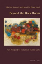 Beyond the Back Room: New Perspectives on Carmen Martin Gaite - Marian Womack, Jennifer Wood