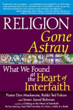 Religion Gone Astray: What We Found at the Heart of Interfaith - Pastor Don Mackenzie, Rabbi Ted Falcon, Imam Jamal Rahman