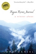 Rogue River Journal: A Winter Alone - John Daniel