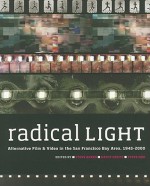 Radical Light: Alternative Film and Video in the San Francisco Bay Area, 1945�2000 - Steve Anker, Kathy Geritz, Steve Seid