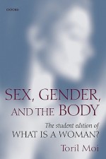 Sex, Gender, and the Body: The Student Edition of What Is a Woman? - Toril Moi