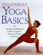 Yoga Journal's Yoga Basics: The Essential Beginner's Guide to Yoga For a Lifetime of Health and Fitness - Mara Carrico, Yoga Journal