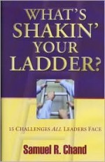 What's Shakin' Your Ladder? 15 Challenges All Leaders Face - Samuel R. Chand