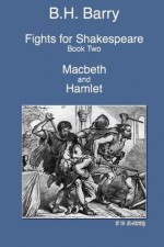 B.H. Barry Fights for Shakespeare, Book Two: Macbeth and Hamlet - B.H. Barry