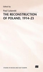 The Reconstruction Of Poland, 1914 23 - Paul Latawski