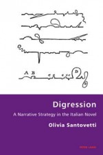 Digression: A Narrative Strategy in the Italian Novel - Olivia Santovetti, Pierpaolo Antonello, Robert S. C. Gordon