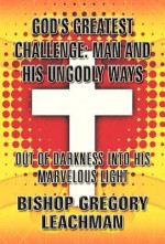 God's Greatest Challenge: Man and His Ungodly Ways - Bishop Gregory Leachman