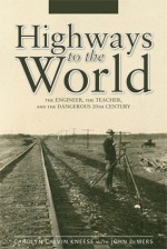 Highways to the World: The Engineer, the Teacher, and the Dangerous 20th Century - Carolyn Calvin Kneese, John DeMers