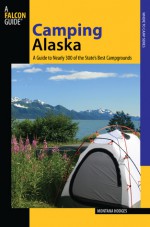 Camping Alaska: A Guide to Nearly 300 of the State's Best Campgrounds - Montana Hodges