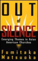 Out Of Silence: Emerging Themes In Asian American Churches - Fumitaka Matsuoka