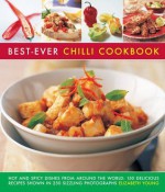 Best-Ever Chilli Cookbook: Hot and Spicy Dishes from Around the World: 150 Delicious Recipes Shown in 250 Sizzling Photographs - Elizabeth Young