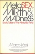 Metasex, Mirth and Madness: Erotic Tales of the Absurdly Real - Marco Vassi