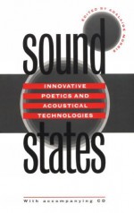 Sound States: Innovative Poetics and Acoustical Technologies - Adalaide Morris