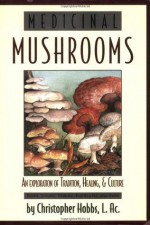 Medicinal Mushrooms: An Exploration of Tradition, Healing, & Culture (Herbs and Health Series) - Christopher Hobbs, Harriet Beinfield