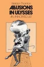 Allusions in Ulysses: An Annoted List - Weldon Thornton