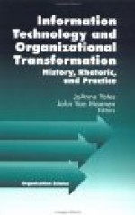 Information Technology and Organizational Transformation: History, Rhetoric and Preface - JoAnne Yates, John Van Maanen