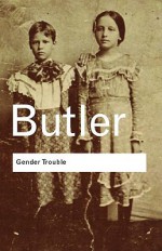 Gender Trouble: Feminism and the Subversion of Identity - Judith Butler