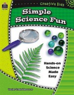 Creative Kids: Simple Science Fun - Evan Forbes, Janet Hale, Cindy Christianson