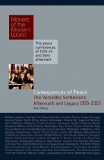 Consequences of Peace: The Versailles Settlement: Aftermath and Legacy 1919-2010 - Alan Sharp