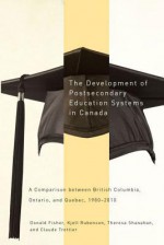 The Development of Postsecondary Education Systems in Canada: A Comparison between British Columbia, Ontario, and Québec, 1980-2010 - Donald Fisher, Kjell Rubenson, Theresa Shanahan, Claude Trottier