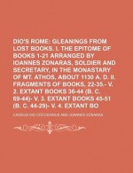 Dio's Rome (Volume 1); Gleanings from the Lost Books. I. the Epitome of Books 1-21 Arranged by Ioannes Zonaras, Soldier and Secretary, in the - Cassius Dio