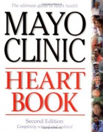 Mayo Clinic Heart Book, Revised Edition: The Ultimate Guide to Heart Health - Bernard J. Gersh