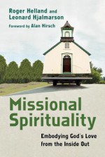 Missional Spirituality: Embodying God's Love from the Inside Out - Alan Hirsch, Roger Helland, Leonard Hjalmarson